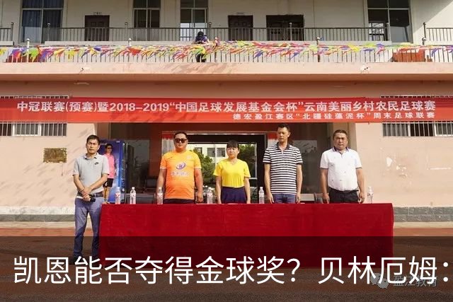 凯恩能否夺得金球奖？贝林厄姆：可能性非常大